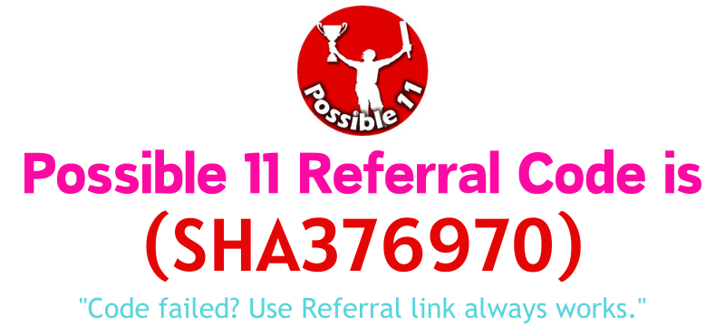 Possible 11 Referral Code (SHA376970) Get ₹200 Signup Bonus