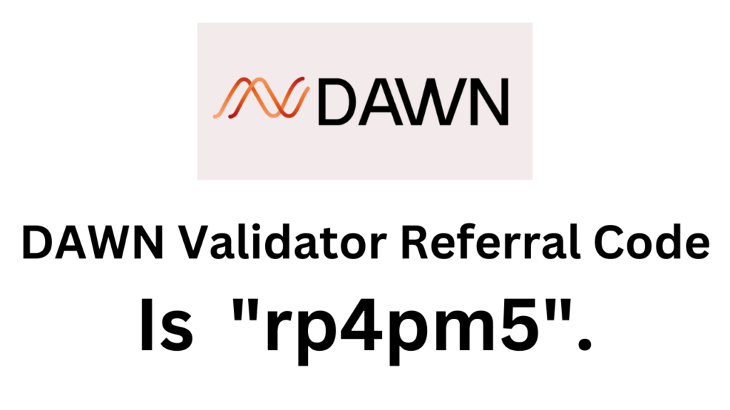 DAWN Validator Referral Code (rp4pm5) Get 15000 Points | Dawn Airdrop Referral Code!