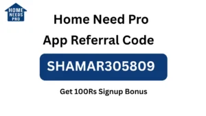 Home Need Pro App Referral Code “SHAMAR305809” Get 100Rs Signup Bonus